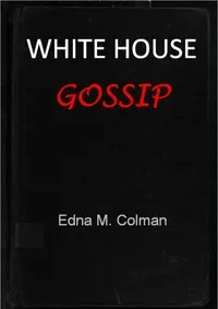 White House gossip : $b from Andrew Johnson to Calvin Coolidge