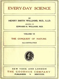 Every-day Science: Volume 6. The Conquest of Nature