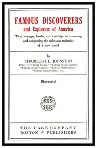 Famous Discoverers and Explorers of America: Their Voyages, Battles, and Hardships in Traversing and Conquering the Unknown Territories of a New World