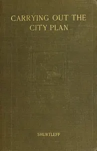 Carrying out the city plan : $b The practical application of American law in the execution of city plans