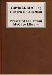 Calvin Morgan McClung historical collection: of books, pamphlets, manuscripts, pictures and maps relating to early western travel and the history and genealogy of Tennessee and other southern states