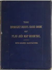 The Draughtsman's Handbook of Plan and Map Drawing: Including instructions for the preparation of engineering, architectural, and mechanical drawings.