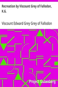 Recreation by Viscount Grey of Fallodon, K.G.