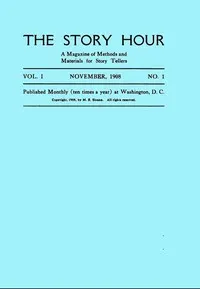 The Story Hour, Vol. I, No. 1, November, 1908: A Magazine of Methods and Materials for Story Tellers