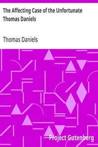The Affecting Case of the Unfortunate Thomas Daniels: Who Was Tried at the Sessions Held at the Old Bailey, September, 1761, for the Supposed Murder of His Wife; by Casting Her out of a Chamber Window: and for Which He Was Sentenced to Die, but Received His Majesty's Most Gracious and Free Pardon.