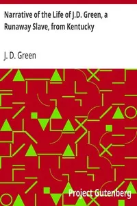 Narrative of the Life of J.D. Green, a Runaway Slave, from Kentucky: Containing an Account of His Three Escapes, in 1839, 1846, and 1848