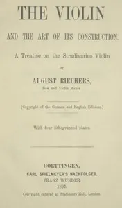The violin and the art of its construction: a treatise on the Stradivarius violin