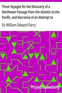 Three Voyages for the Discovery of a Northwest Passage from the Atlantic to the Pacific, and Narrative of an Attempt to Reach the North Pole, Volume 1