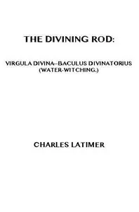 The Divining Rod: Virgula Divina—Baculus Divinatorius (Water-Witching)