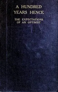 A Hundred Years Hence: The Expectations of an Optimist