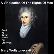 Vindication Of The Rights Of Men, In A Letter To The Right Honourable Edmund Burke; Occasioned By His Reflections On The Revolution In France