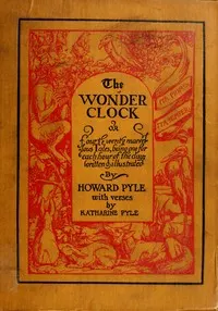 The Wonder Clock; or, four & twenty marvellous Tales: being one for each hour of the day
