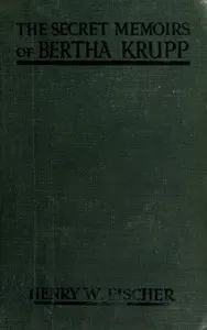 The Secret Memoirs of Bertha Krupp: From the Papers and Diaries of Chief Gouvernante Baroness D'Alteville
