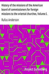 History of the missions of the American board of commissioners for foreign missions to the oriental churches, Volume I.