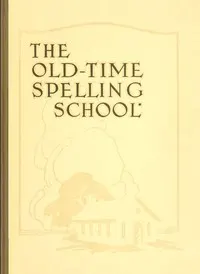 The Old-Time Spelling School; In Three Parts