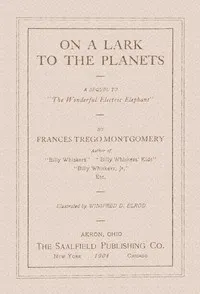 On a lark to the planets: A sequel to "The wonderful electric elephant"