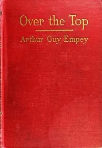 "Over the Top," by an American Soldier Who Went: Together with Tommy's Dictionary of the Trenches