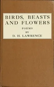 Birds, Beasts and Flowers: Poems by D. H. Lawrence