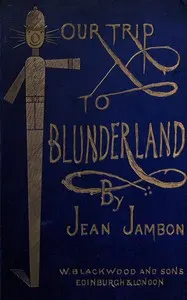 Our trip to Blunderland : $b or, grand excursion to Blundertown and back