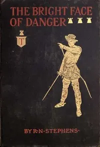 The Bright Face of Danger: Being an Account of Some Adventures of Henri de Launay, Son of the Sieur de la Tournoire