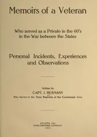 Memoirs of a Veteran Who Served as a Private in the 60's in the War Between the States: Personal Incidents, Experiences and Observations