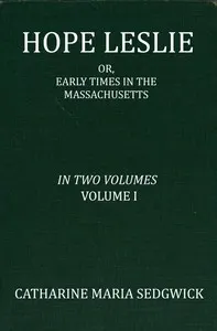 Hope Leslie: or, early times in the Massachusetts, volume 1 (of 2)