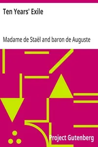 Ten Years' Exile: Memoirs of That Interesting Period of the Life of the Baroness De Stael-Holstein, Written by Herself, during the Years 1810, 1811, 1812, and 1813, and Now First Published from the Original Manuscript, by Her Son.
