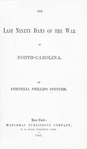 The Last Ninety Days of the War in North-Carolina
