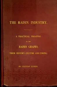 The Raisin Industry: A practical treatise on the raisin grapes, their history, culture and curing