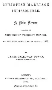 Christian Marriage Indissoluble: A Plain Sermon: Preached at Archbishop Tenison's chapel, on the fifth Sunday after Trinity, 1857