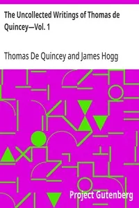 The Uncollected Writings of Thomas de Quincey—Vol. 1: With a Preface and Annotations by James Hogg