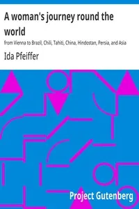 A woman's journey round the world: from Vienna to Brazil, Chili, Tahiti, China, Hindostan, Persia, and Asia Minor