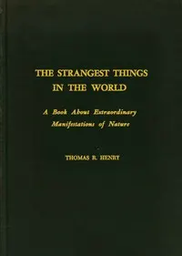 The Strangest Things in the World: A Book About Extraordinary Manifestations of Nature