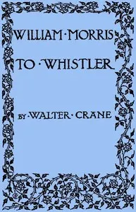 William Morris to Whistler: Papers and addresses on art and craft and the commonweal.