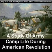 A Study Of Army Camp Life During American Revolution