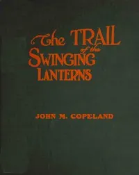 The trail of the swinging lanterns: a racy, railroading review of transportation matters, methods and men