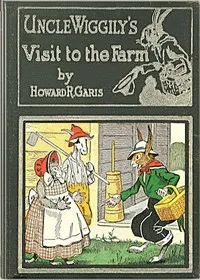Uncle Wiggily on the farm: Or, How he hunted for eggs and was cause for alarm; and Bully and Bawly, the froggie boys; also how Uncle Wiggily helped nurse Jane with the house cleaning