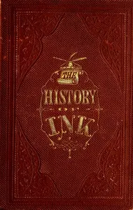 The History of Ink, Including Its Etymology, Chemistry, and Bibliography