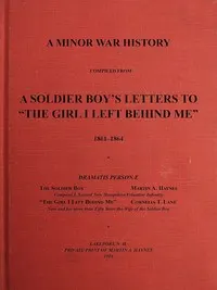 A Minor War History Compiled from a Soldier Boy's Letters to "the Girl I Left Behind Me": 1861-1864