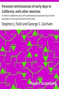 Personal reminiscences of early days in California, with other sketches: to which is added the story of his attempted assassination by a former associate on the supreme bench of the state