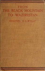 From the Black Mountain to Waziristan: Being an account of the border countries and the more turbulent of the tribes controlled by the north-west frontier province, and of our military relations with them in the past