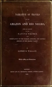 A narrative of travels on the Amazon and Rio Negro,: with an account of the native tribes, and observations on the climate, geology, and natural history of the Amazon valley