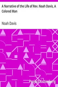 A Narrative of the Life of Rev. Noah Davis, A Colored Man: Written by Himself, At The Age of Fifty-Four