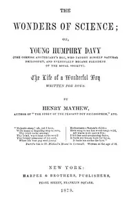 The wonders of science: Or, young Humphry Davy (the Cornish apothecary's boy, who taught himself natural philosophy, and eventually became President of the Royal Society)