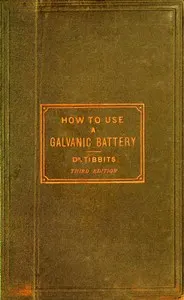 How to Use a Galvanic Battery in Medicine and Surgery: A Discourse Delivered Before the Hunterian Society, Third Edition