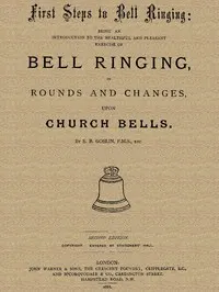 First Steps to Bell Ringing: Being an Introduction to the Healthful and Pleasant Exercise of Bell Ringing in Rounds and Changes upon Church Bells