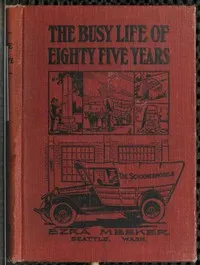 The Busy Life of Eighty-Five Years of Ezra Meeker: Ventures and adventures; sixty-three years of pioneer life in the old Oregon country; an account of the author's trip across the plains with an ox team; return trip, 1906-7; his cruise on Puget Sound, 1853; trip through the Natchess pass, 1854; over the Chilcoot pass; flat-boating on the Yukon, 1898. The Oregon trail.