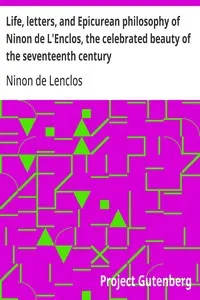 Life, letters, and Epicurean philosophy of Ninon de L'Enclos, the celebrated beauty of the seventeenth century