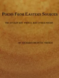 Poems from Eastern Sources: The Steadfast Prince; and Other Poems