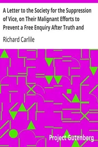 A Letter to the Society for the Suppression of Vice, on Their Malignant Efforts to Prevent a Free Enquiry After Truth and Reason